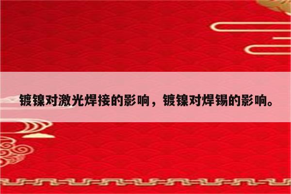 镀镍对激光焊接的影响，镀镍对焊锡的影响。