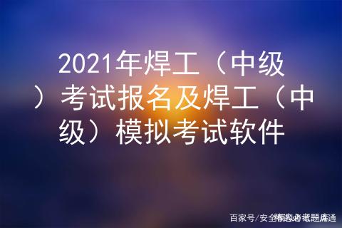 2021年焊工（中级）考试报名及焊工（中级）模拟考试软件