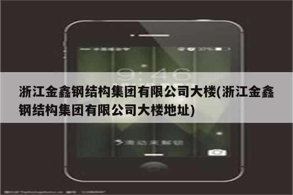 浙江金鑫钢结构集团有限公司大楼(浙江金鑫钢结构集团有限公司大楼地址)