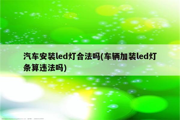 汽车安装led灯合法吗(车辆加装led灯条算违法吗)