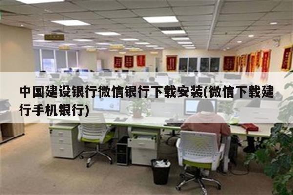 中国建设银行微信银行下载安装(微信下载建行手机银行)