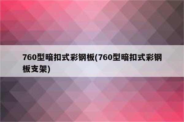 760型暗扣式彩钢板(760型暗扣式彩钢板支架)