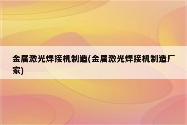 金属激光焊接机制造(金属激光焊接机制造厂家)