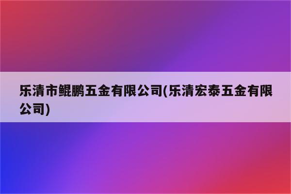 乐清市鲲鹏五金有限公司(乐清宏泰五金有限公司)