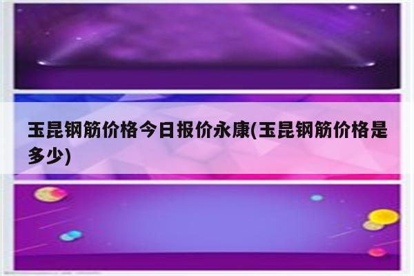 玉昆钢筋价格今日报价永康(玉昆钢筋价格是多少)