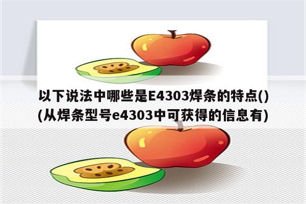 以下说法中哪些是E4303焊条的特点()(从焊条型号e4303中可获得的信息有)