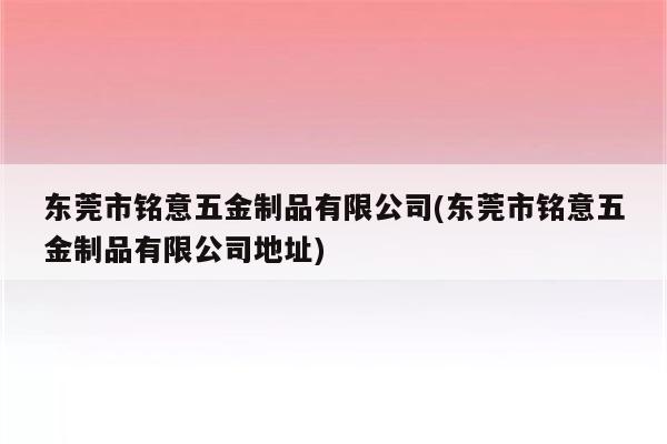 东莞市铭意五金制品有限公司(东莞市铭意五金制品有限公司地址)