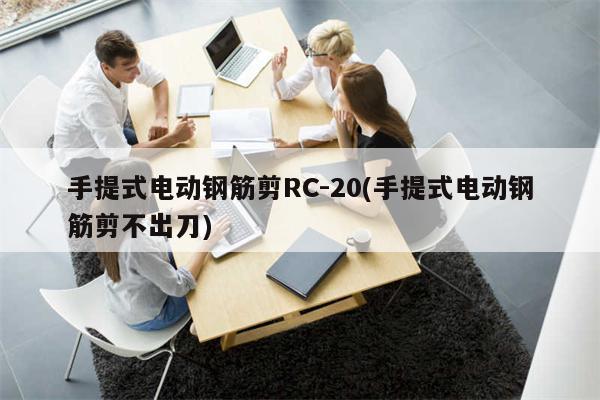 手提式电动钢筋剪RC-20(手提式电动钢筋剪不出刀)