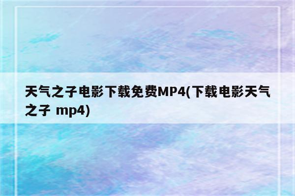 天气之子电影下载免费MP4(下载电影天气之子 mp4)