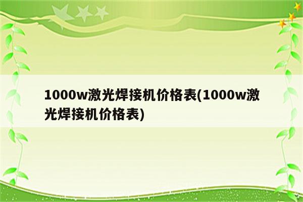 1000w激光焊接机价格表(1000w激光焊接机价格表)