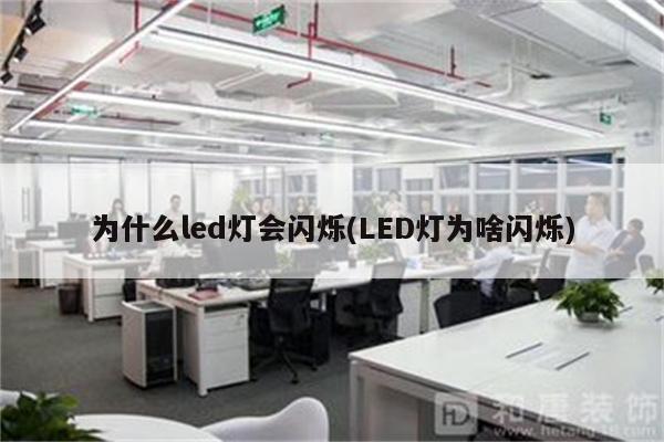 为什么led灯会闪烁(LED灯为啥闪烁)