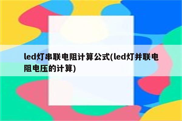 led灯串联电阻计算公式(led灯并联电阻电压的计算)