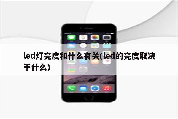 led灯亮度和什么有关(led的亮度取决于什么)