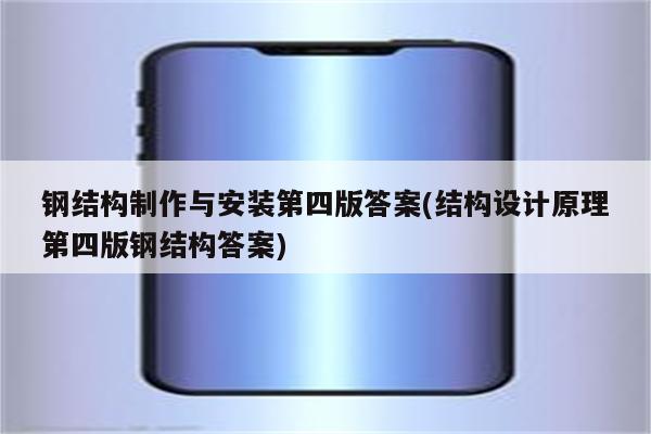 钢结构制作与安装第四版答案(结构设计原理第四版钢结构答案)