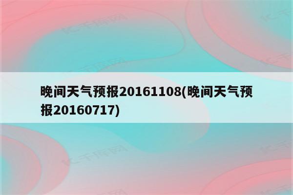 晚间天气预报20161108(晚间天气预报20160717)