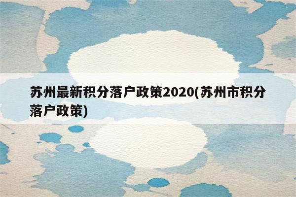 苏州最新积分落户政策2020(苏州市积分落户政策)