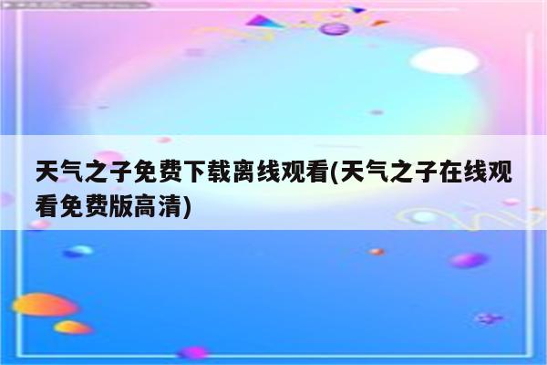 天气之子免费下载离线观看(天气之子在线观看免费版高清)