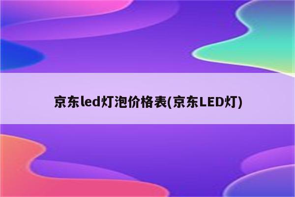 京东led灯泡价格表(京东LED灯)