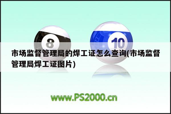 市场监督管理局的焊工证怎么查询(市场监督管理局焊工证图片)