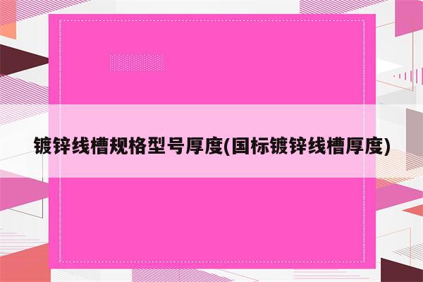 镀锌线槽规格型号厚度(国标镀锌线槽厚度)