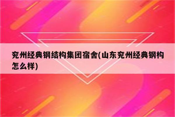 兖州经典钢结构集团宿舍(山东兖州经典钢构怎么样)