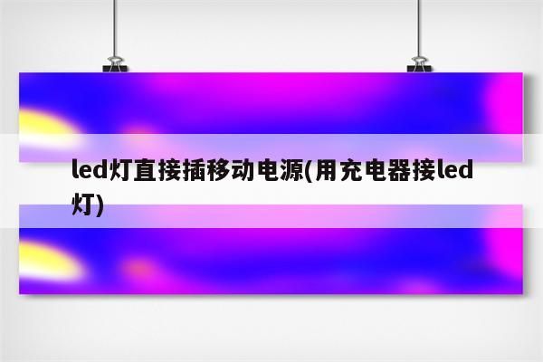 led灯直接插移动电源(用充电器接led灯)