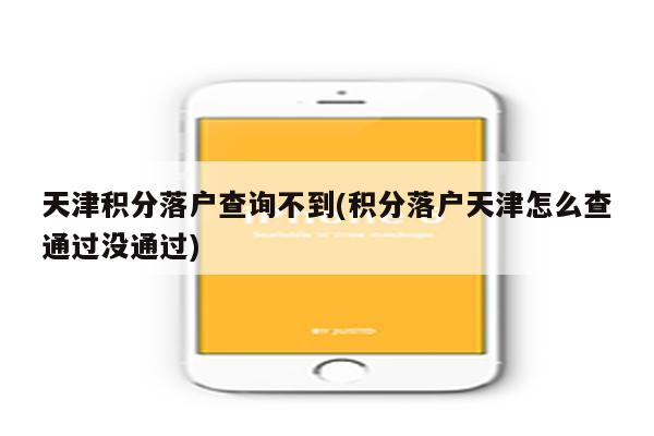 天津积分落户查询不到(积分落户天津怎么查通过没通过)