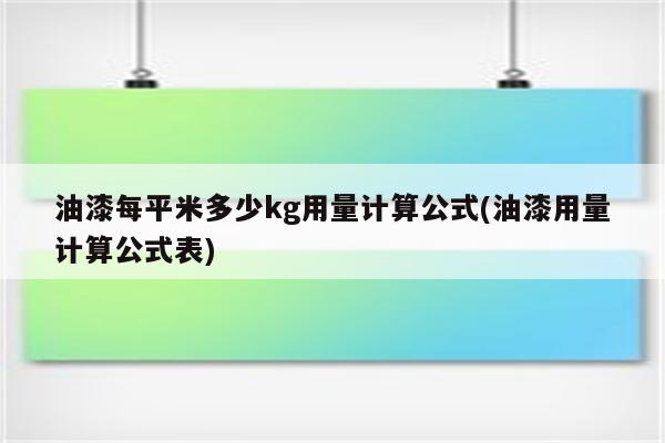 油漆每平米多少kg用量计算公式(油漆用量计算公式表)