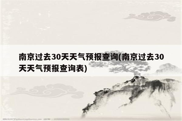 南京过去30天天气预报查询(南京过去30天天气预报查询表)