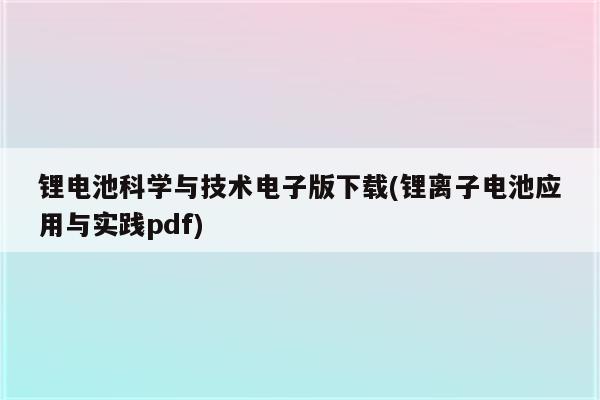 锂电池科学与技术电子版下载(锂离子电池应用与实践pdf)