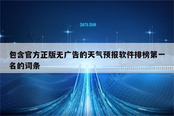 包含官方正版无广告的天气预报软件排榜第一名的词条