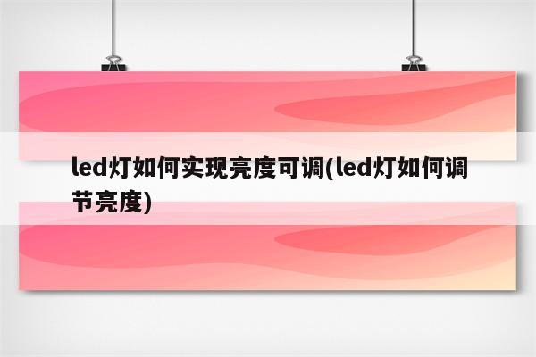 led灯如何实现亮度可调(led灯如何调节亮度)