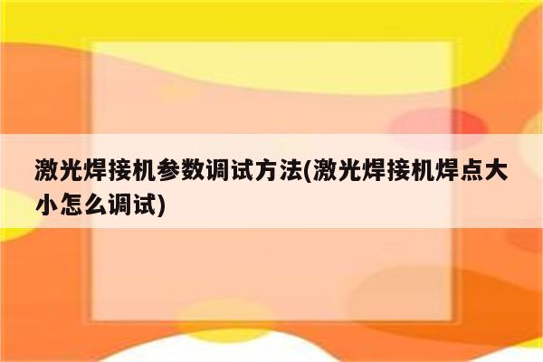 激光焊接机参数调试方法(激光焊接机焊点大小怎么调试)