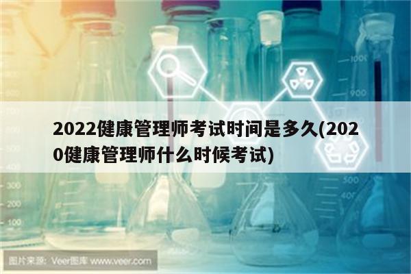 2022健康管理师考试时间是多久(2020健康管理师什么时候考试)