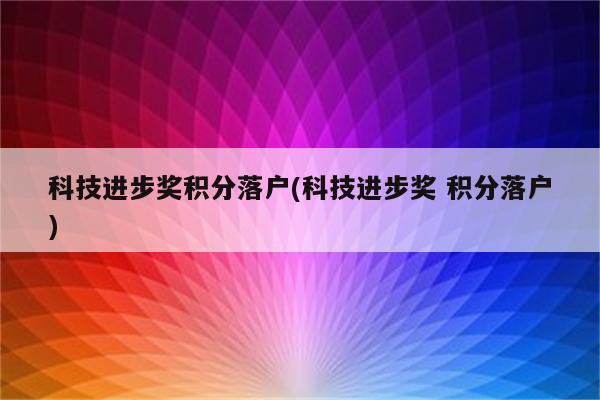 科技进步奖积分落户(科技进步奖 积分落户)