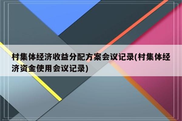 村集体经济收益分配方案会议记录(村集体经济资金使用会议记录)