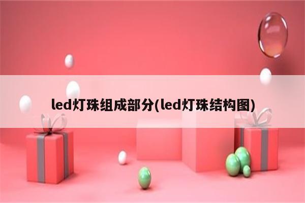 led灯珠组成部分(led灯珠结构图)