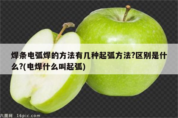 焊条电弧焊的方法有几种起弧方法?区别是什么?(电焊什么叫起弧)