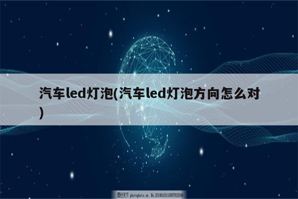 汽车led灯泡(汽车led灯泡方向怎么对)