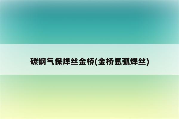 碳钢气保焊丝金桥(金桥氩弧焊丝)