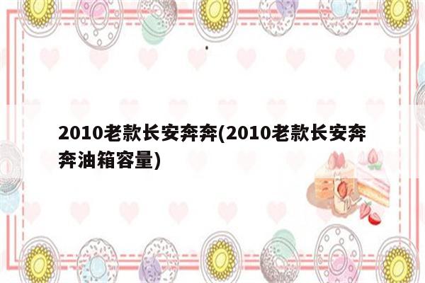 2010老款长安奔奔(2010老款长安奔奔油箱容量)