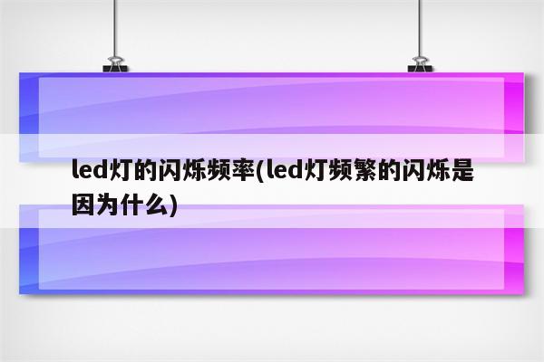 led灯的闪烁频率(led灯频繁的闪烁是因为什么)