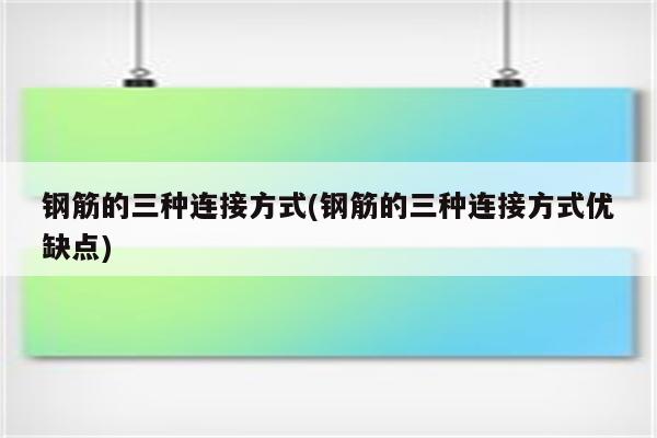 钢筋的三种连接方式(钢筋的三种连接方式优缺点)