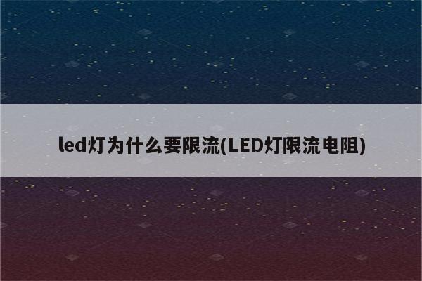 led灯为什么要限流(LED灯限流电阻)