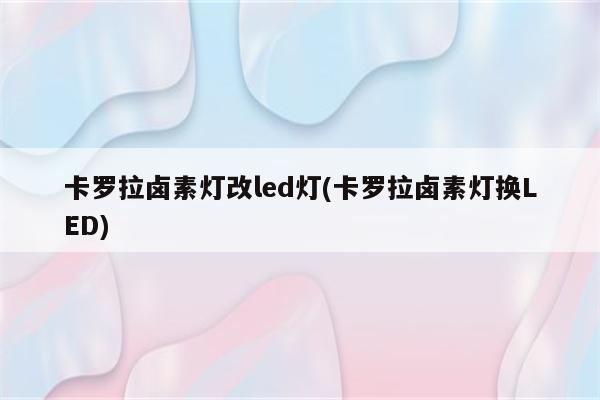 卡罗拉卤素灯改led灯(卡罗拉卤素灯换LED)