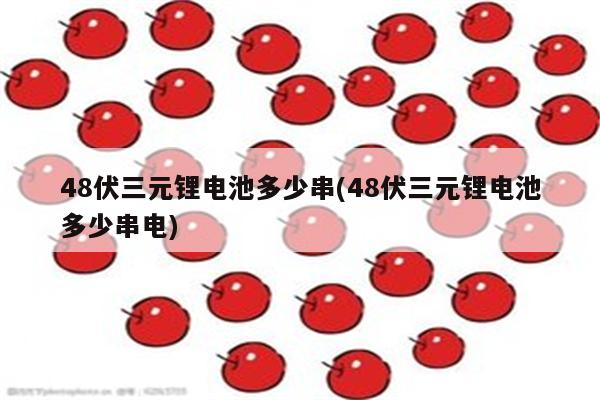 48伏三元锂电池多少串(48伏三元锂电池多少串电)