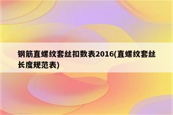 钢筋直螺纹套丝扣数表2016(直螺纹套丝长度规范表)