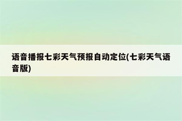 语音播报七彩天气预报自动定位(七彩天气语音版)