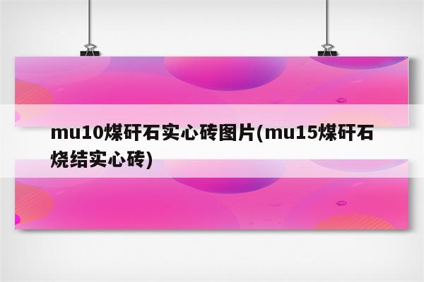 mu10煤矸石实心砖图片(mu15煤矸石烧结实心砖)