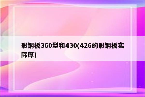 彩钢板360型和430(426的彩钢板实际厚)